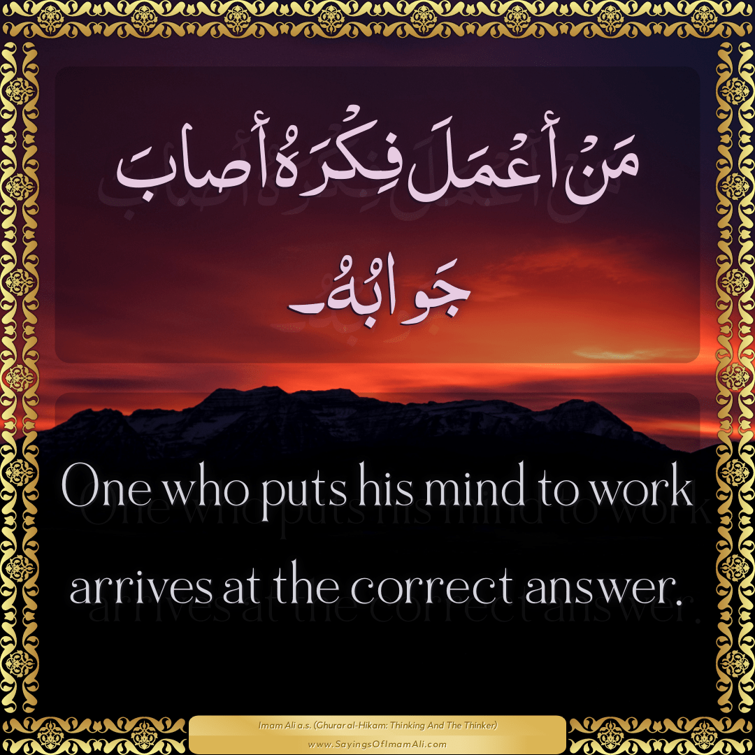 One who puts his mind to work arrives at the correct answer.